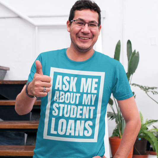 Ask Me About My Student Loans - Unisex t-shirt