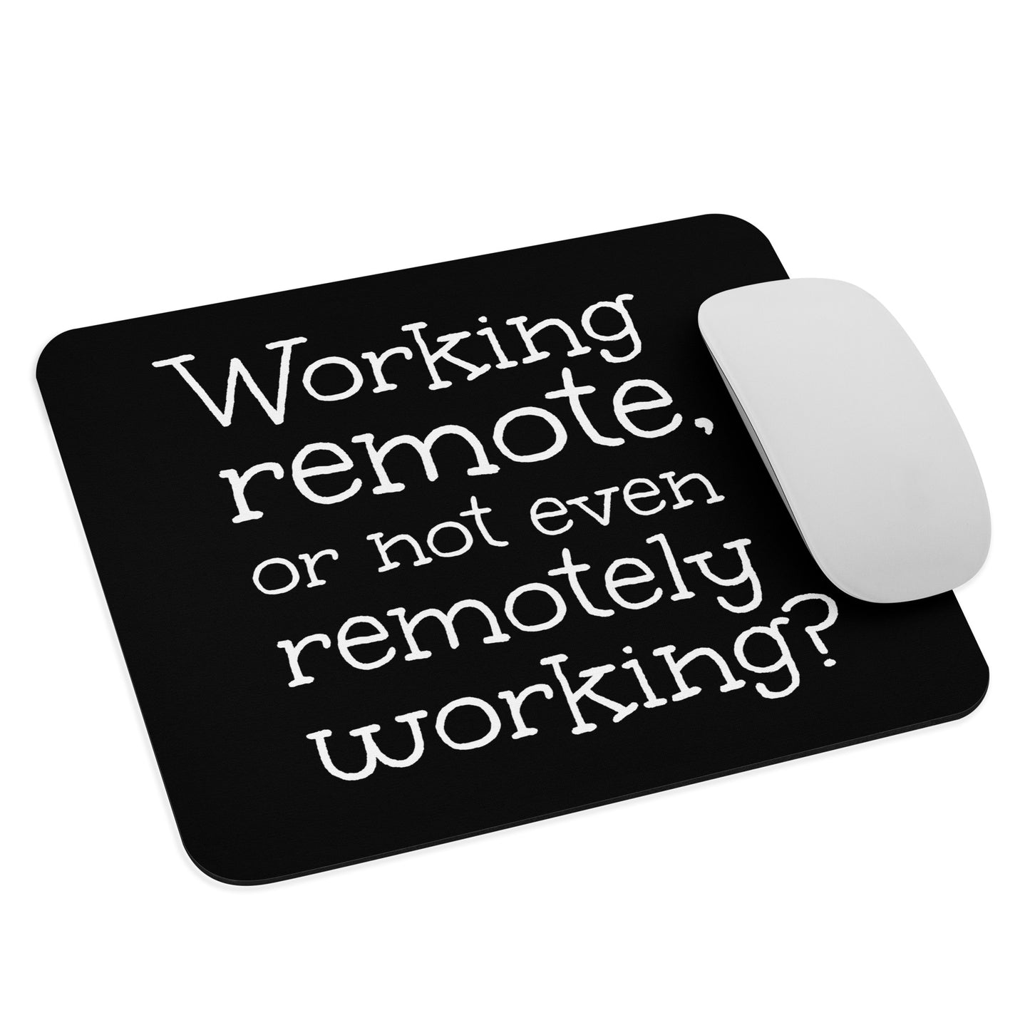 Working Remote, or not Even Remotely Working? - Mouse pad