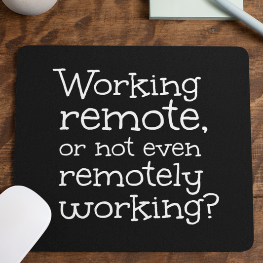 Working Remote, or not Even Remotely Working? - Mouse pad