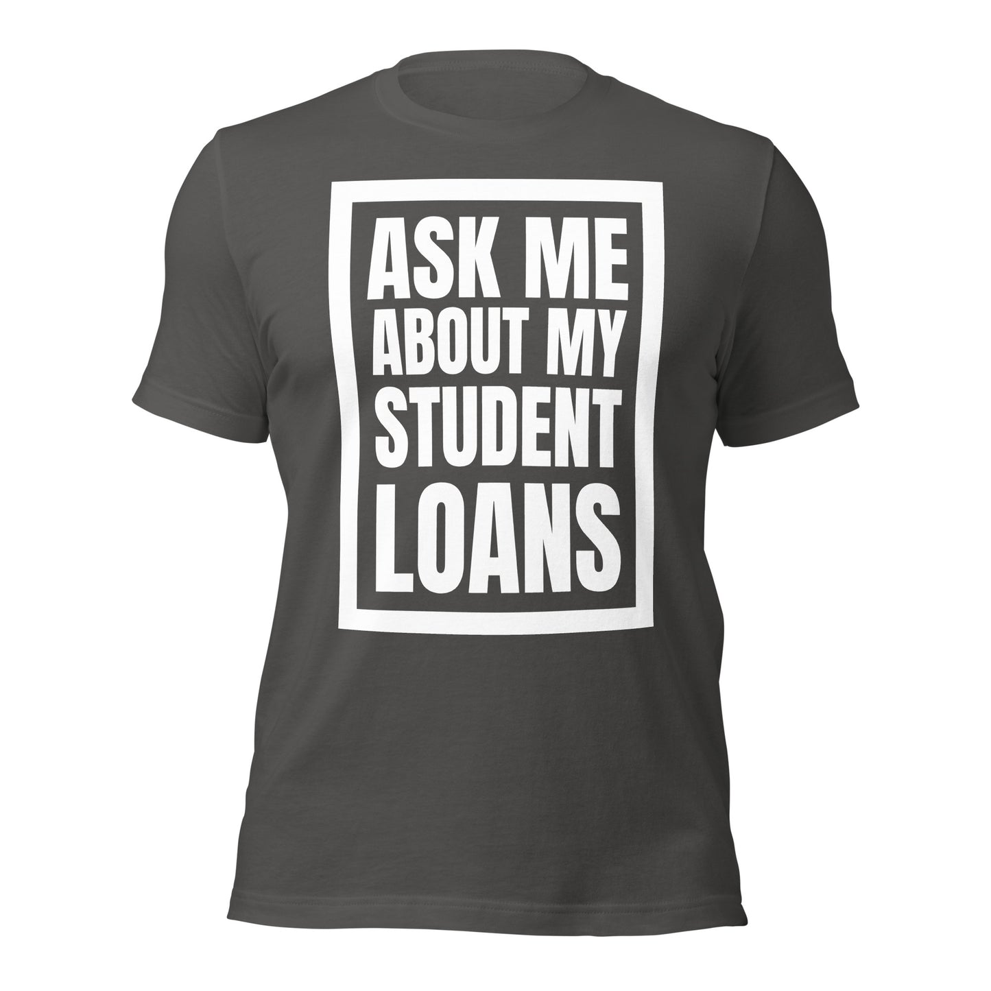 Ask Me About My Student Loans - Unisex t-shirt