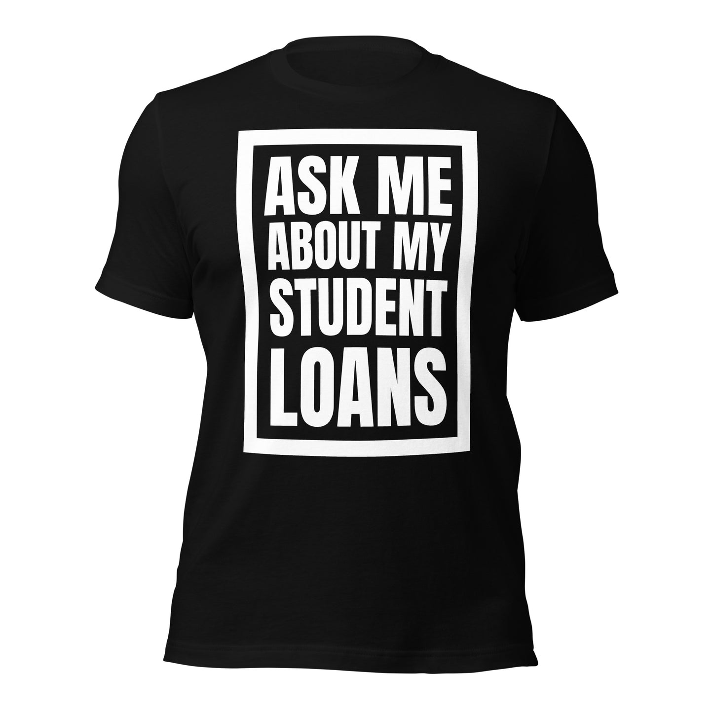 Ask Me About My Student Loans - Unisex t-shirt