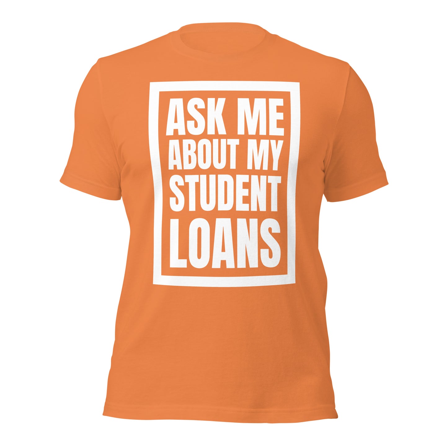 Ask Me About My Student Loans - Unisex t-shirt