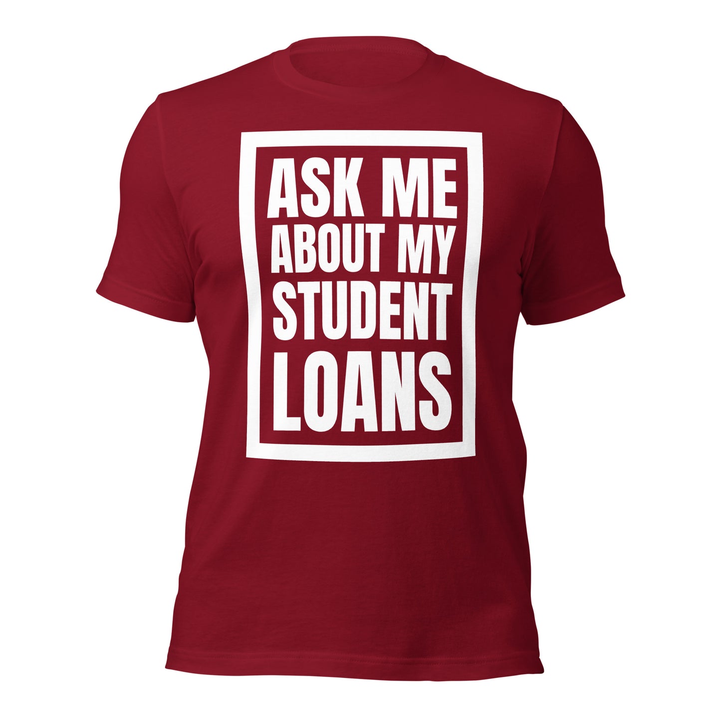 Ask Me About My Student Loans - Unisex t-shirt