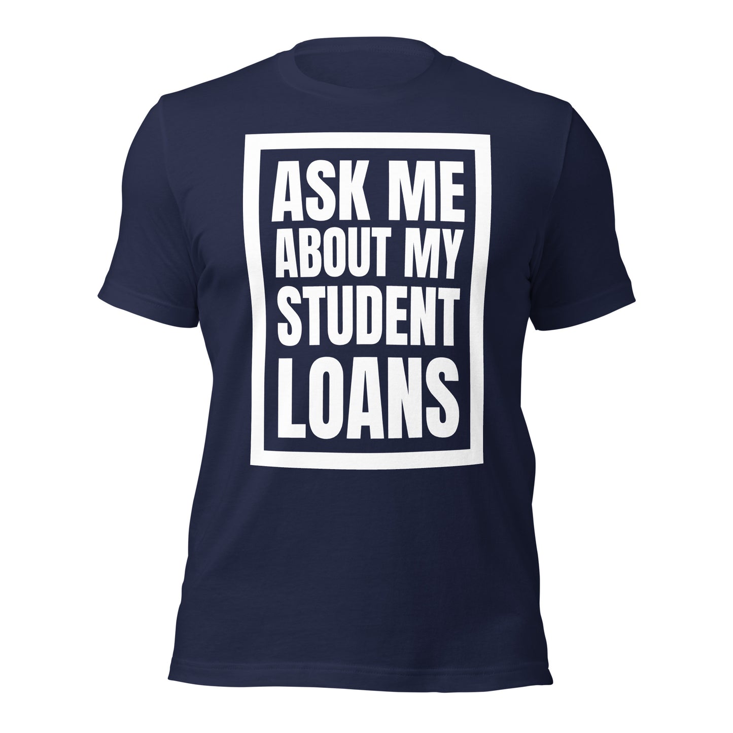 Ask Me About My Student Loans - Unisex t-shirt