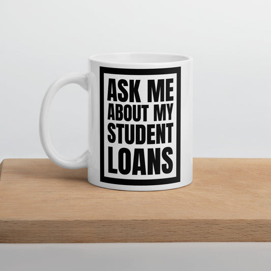 Ask Me About My Student Loans - White glossy mug